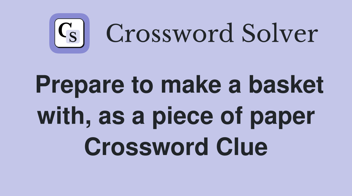 Prepare to make a basket with, as a piece of paper Crossword Clue